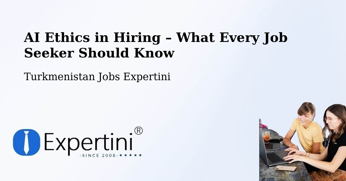 AI Ethics in Recruitment & Hiring – Mary - Mary, Turkmenistan Jobs Expertini